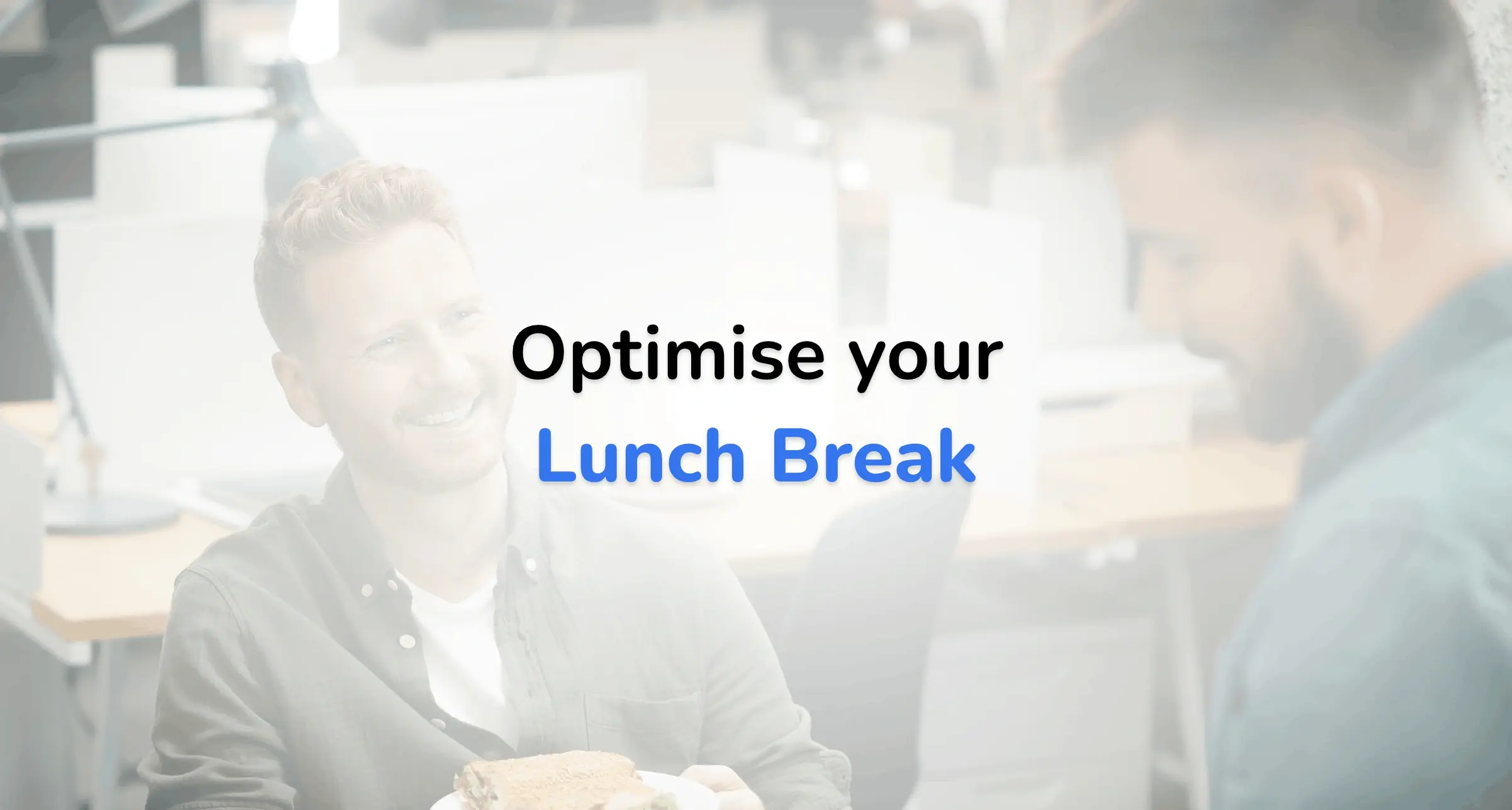 Optimise your lunch break