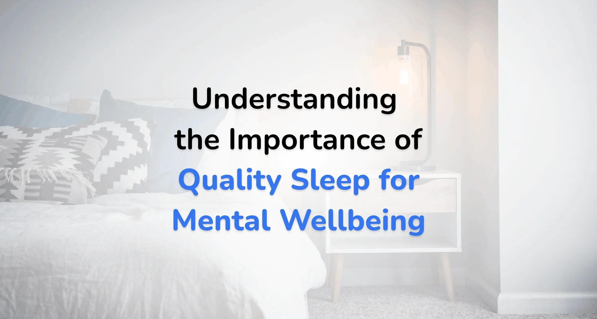 Understanding the Importance of&nbsp;Quality Sleep for Mental Wellbeing