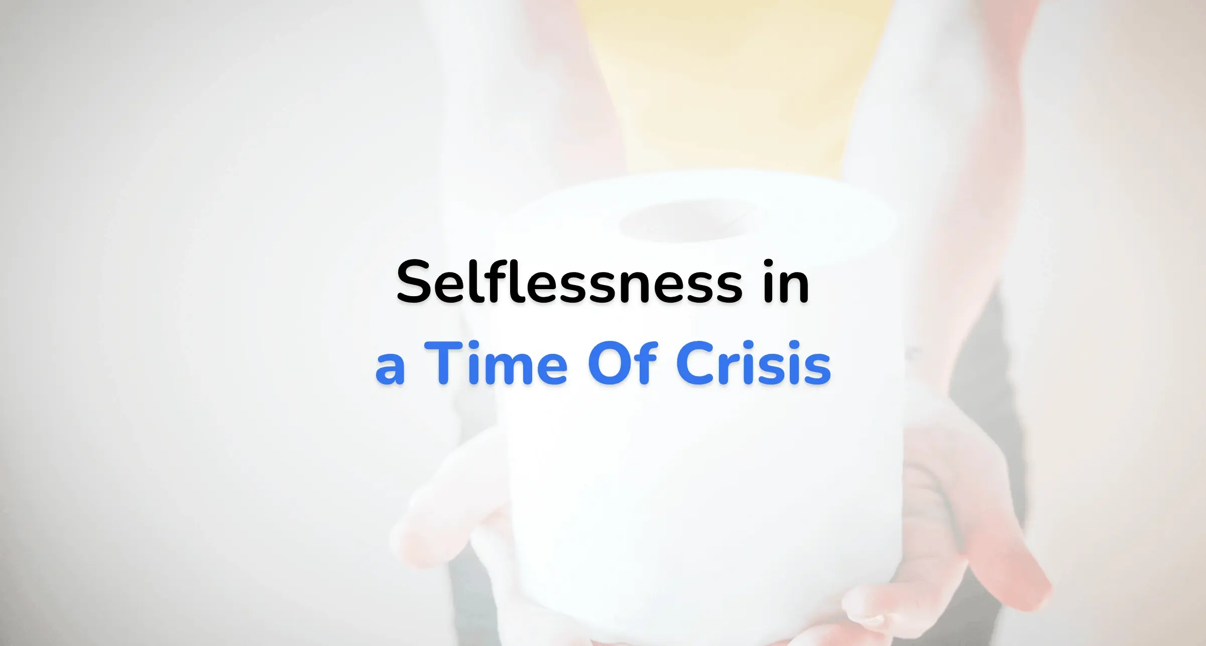 Selflessness In a Time Of Crisis
