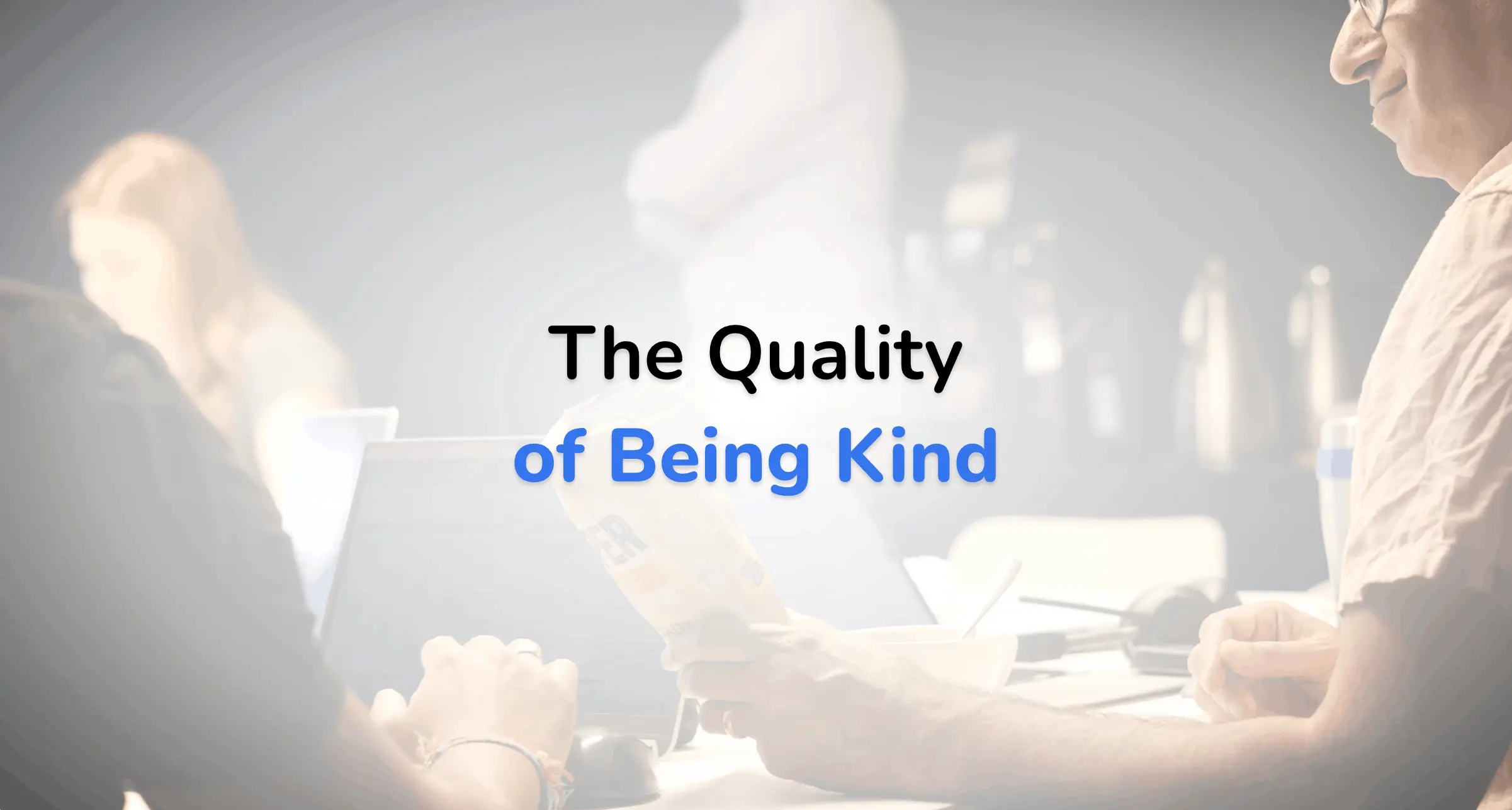 “The Quality Of Being Kind”